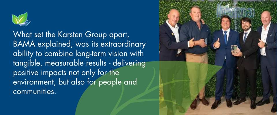 What set the Karsten Group apart, BAMA explained, was its extraordinary ability to combine long-term vision with tangible, measurable results – delivering positive impacts not only for the environ